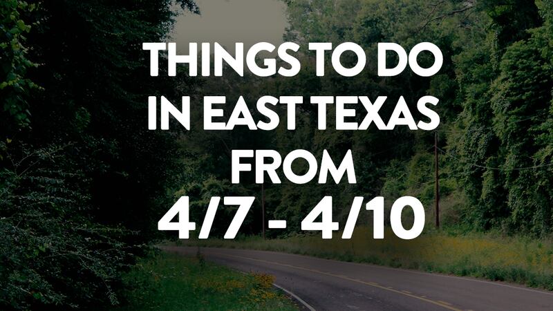 Here's our rundown of events happening this weekend in East Texas.