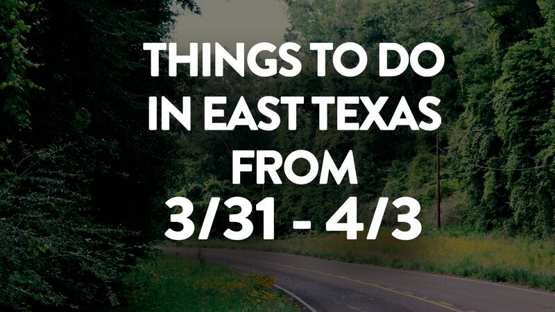 Here's our rundown of events happening this weekend in East Texas.