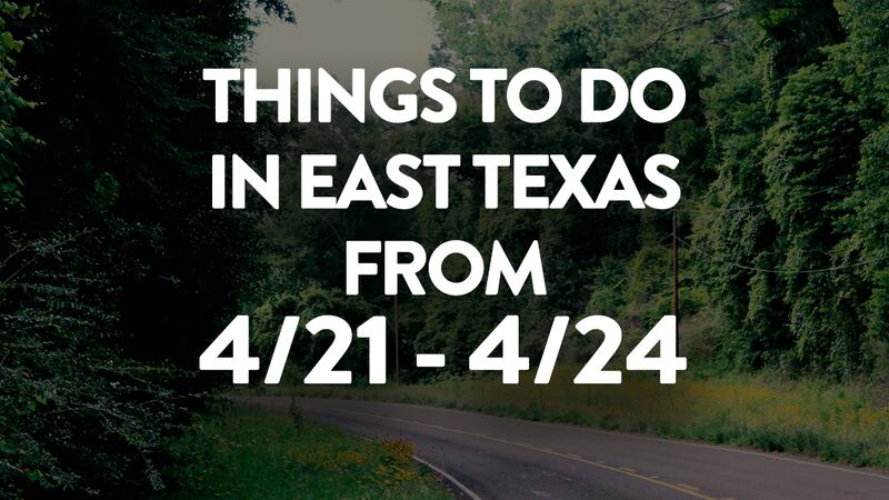 Here's our rundown of events happening this weekend in East Texas